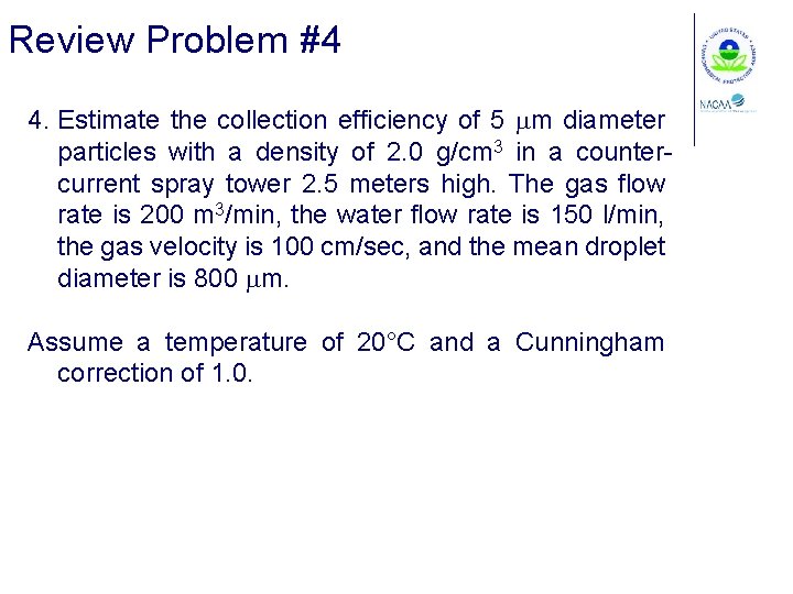 Review Problem #4 4. Estimate the collection efficiency of 5 mm diameter particles with