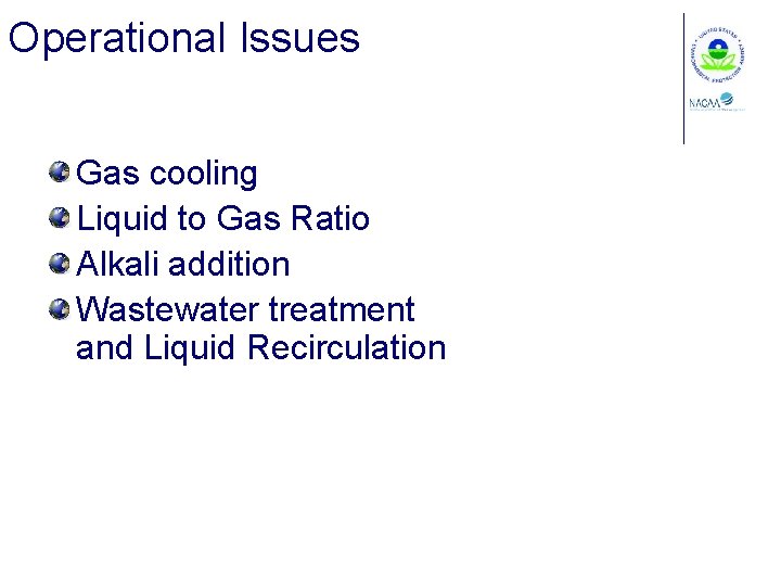 Operational Issues Gas cooling Liquid to Gas Ratio Alkali addition Wastewater treatment and Liquid
