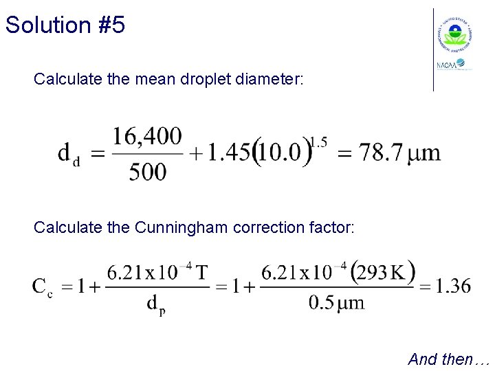 Solution #5 Calculate the mean droplet diameter: Calculate the Cunningham correction factor: And then…