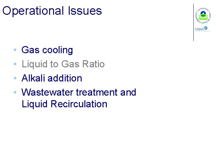 Operational Issues • • Gas cooling Liquid to Gas Ratio Alkali addition Wastewater treatment