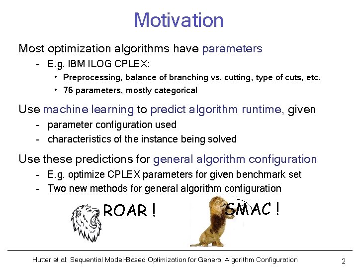 Motivation Most optimization algorithms have parameters – E. g. IBM ILOG CPLEX: • Preprocessing,