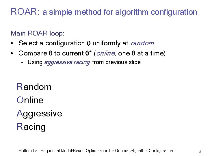 ROAR: a simple method for algorithm configuration Main ROAR loop: • Select a configuration
