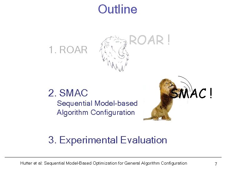Outline 1. ROAR ! 2. SMAC Sequential Model-based Algorithm Configuration SMAC ! 3. Experimental