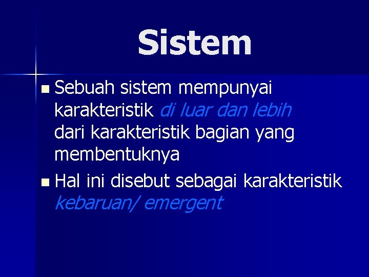 Sistem n Sebuah sistem mempunyai karakteristik di luar dan lebih dari karakteristik bagian yang