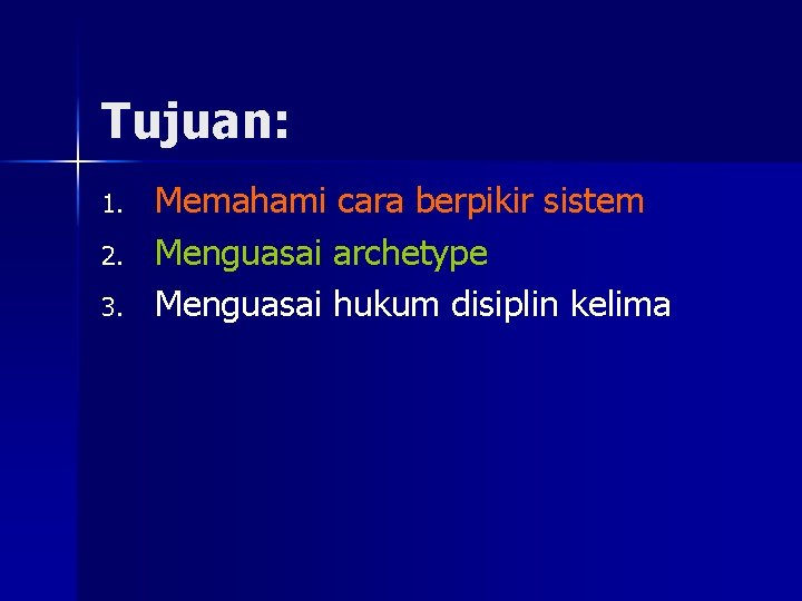 Tujuan: 1. 2. 3. Memahami cara berpikir sistem Menguasai archetype Menguasai hukum disiplin kelima