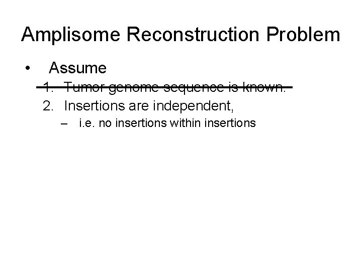 Amplisome Reconstruction Problem • Assume 1. Tumor genome sequence is known. 2. Insertions are