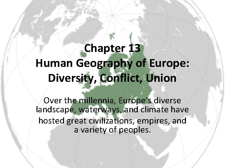 Chapter 13 Human Geography of Europe: Diversity, Conflict, Union Over the millennia, Europe’s diverse