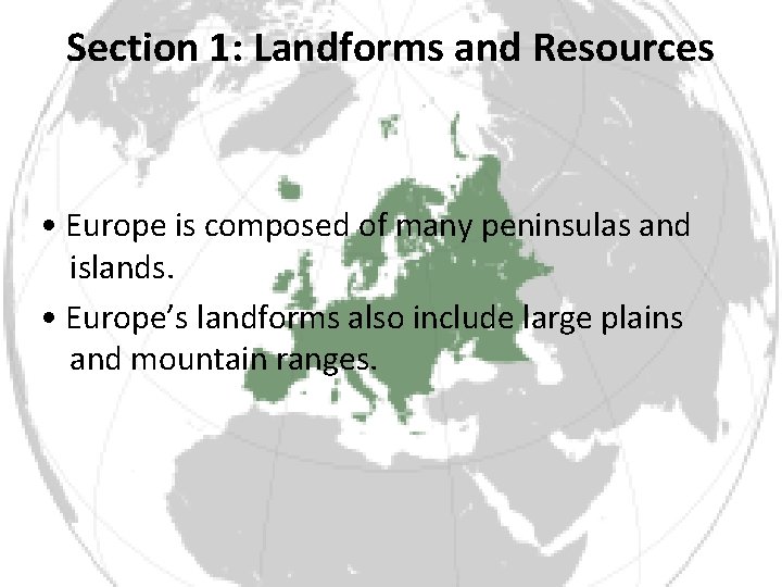 Section 1: Landforms and Resources • Europe is composed of many peninsulas and islands.