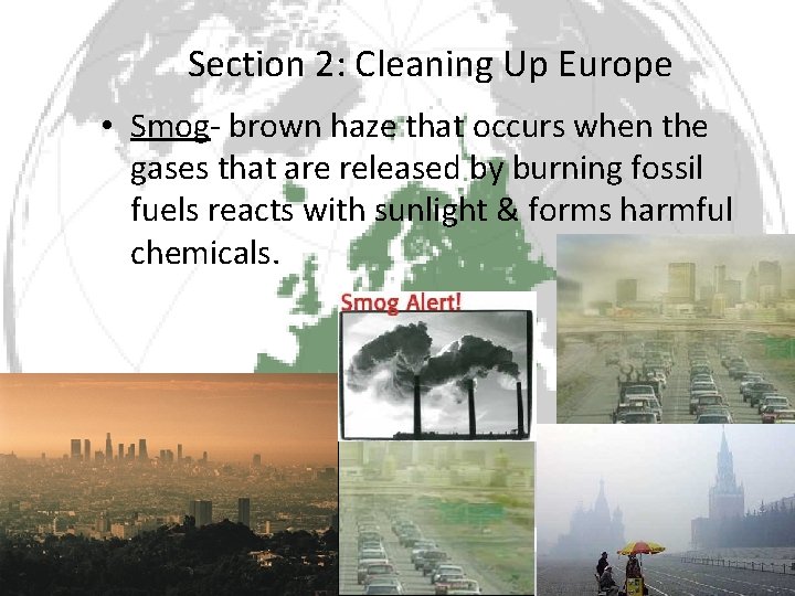 Section 2: Cleaning Up Europe • Smog- brown haze that occurs when the gases