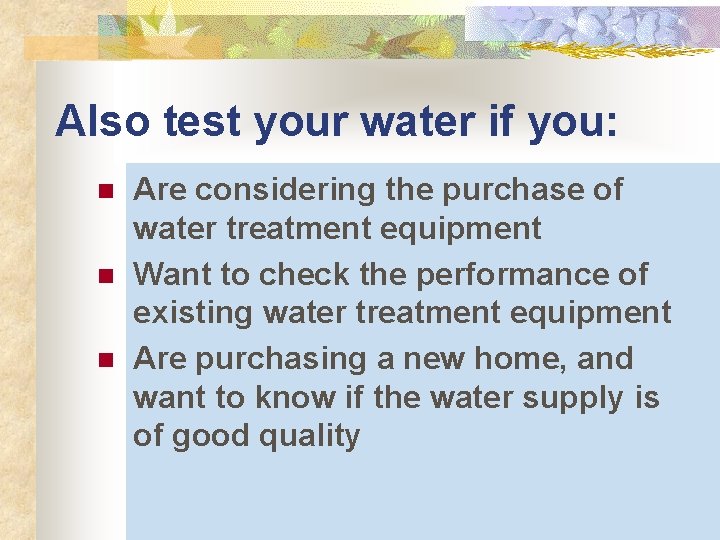Also test your water if you: n n n Are considering the purchase of