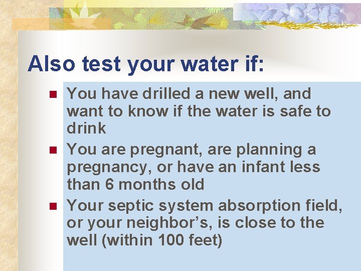 Also test your water if: n n n You have drilled a new well,