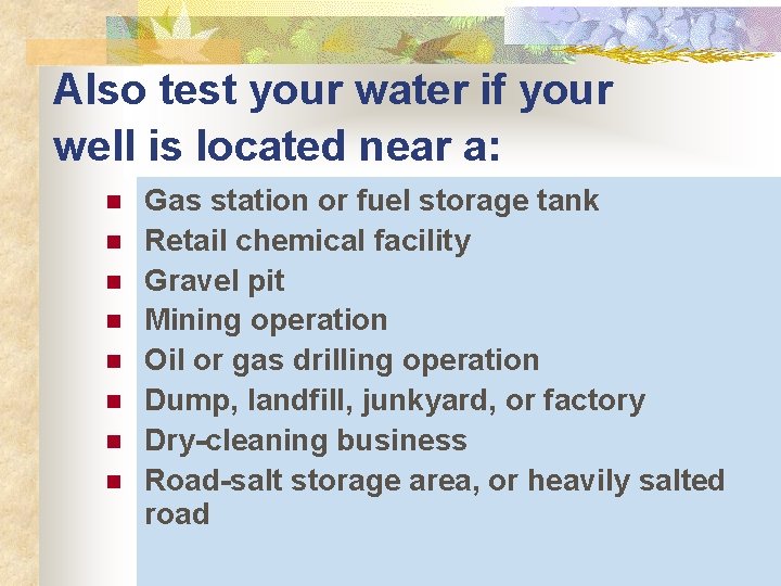 Also test your water if your well is located near a: n n n