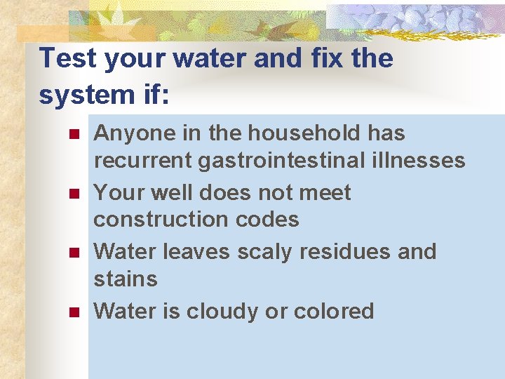 Test your water and fix the system if: n n Anyone in the household