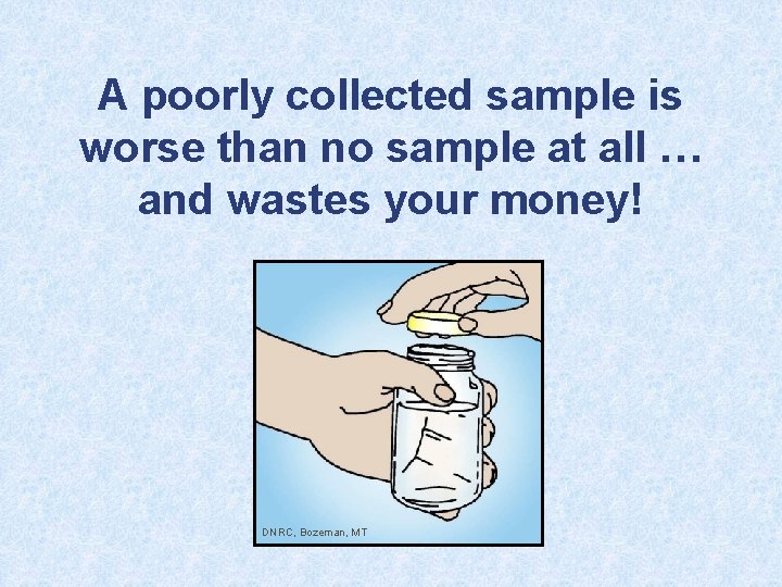 A poorly collected sample is worse than no sample at all … and wastes