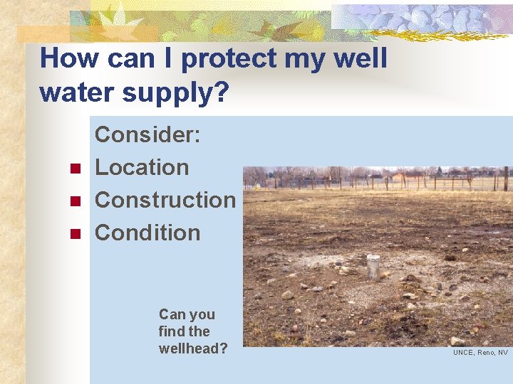 How can I protect my well water supply? n n n Consider: Location Construction