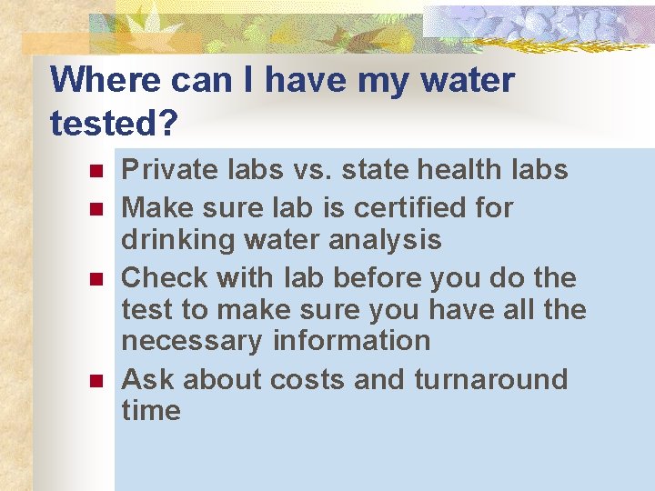 Where can I have my water tested? n n Private labs vs. state health