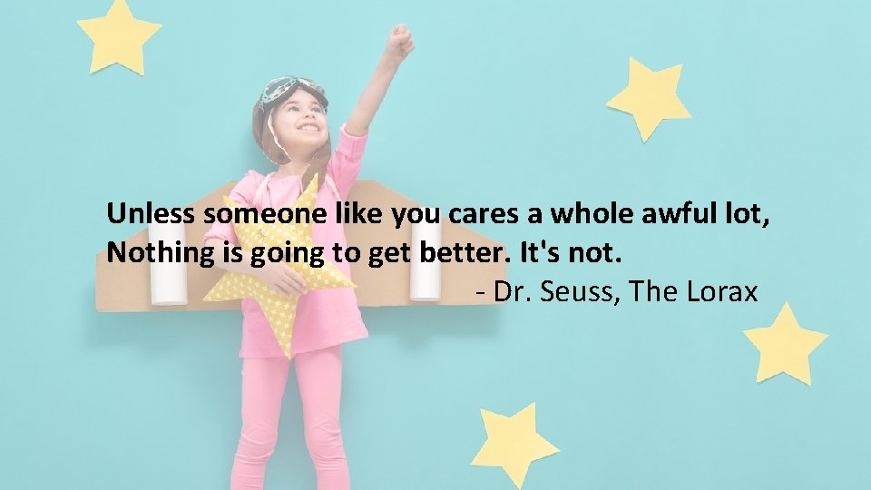Unless someone like you cares a whole awful lot, Nothing is going to get
