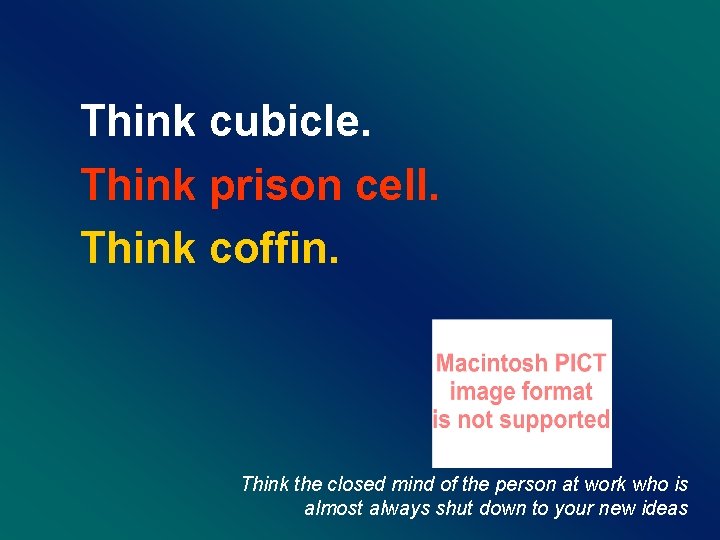 Think cubicle. Think prison cell. Think coffin. Think the closed mind of the person