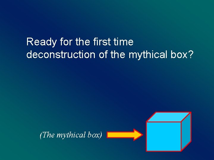 Ready for the first time deconstruction of the mythical box? (The mythical box) 