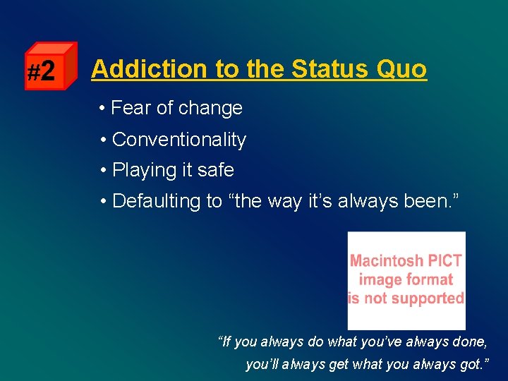 Addiction to the Status Quo • Fear of change #2 • Conventionality • Playing