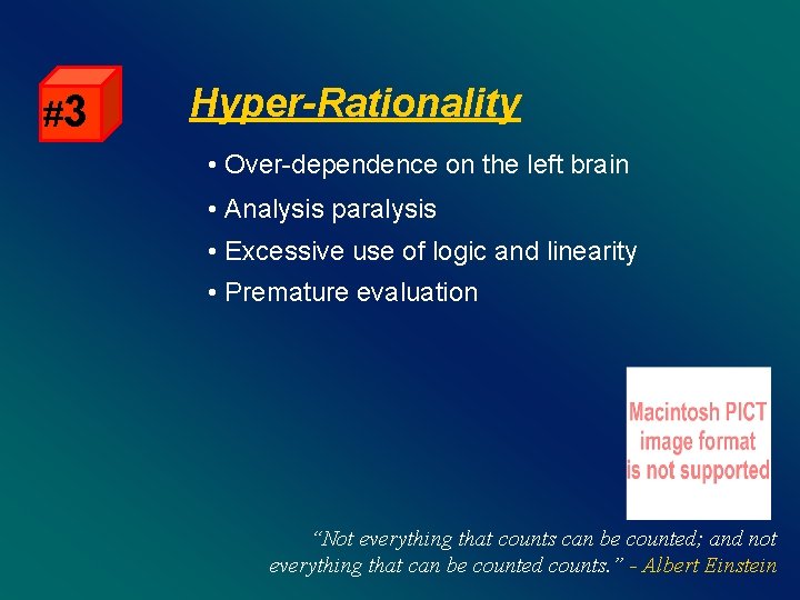 #3 Hyper-Rationality • Over-dependence on the left brain • Analysis paralysis • Excessive use