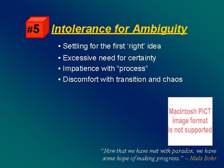 #5 Intolerance for Ambiguity • Settling for the first ‘right’ idea • Excessive need