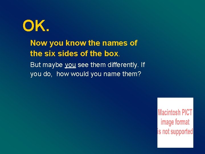 OK. Now you know the names of the six sides of the box. But