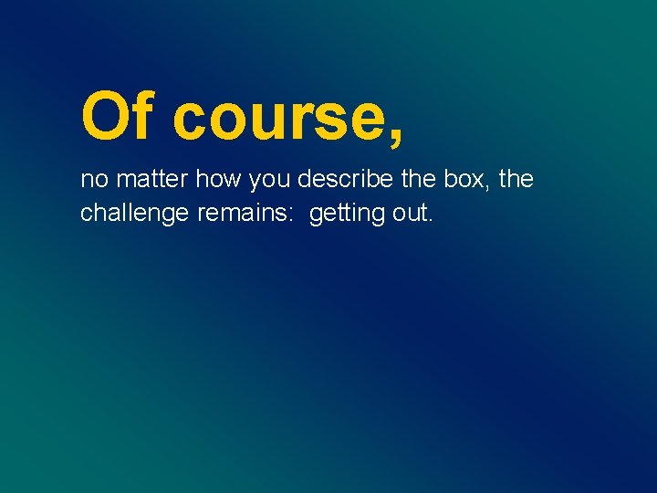 Of course, no matter how you describe the box, the challenge remains: getting out.