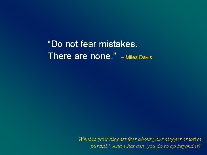 “Do not fear mistakes. There are none. ” – Miles Davis What is your