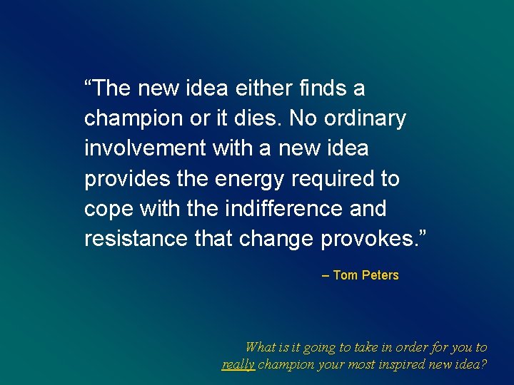 “The new idea either finds a champion or it dies. No ordinary involvement with