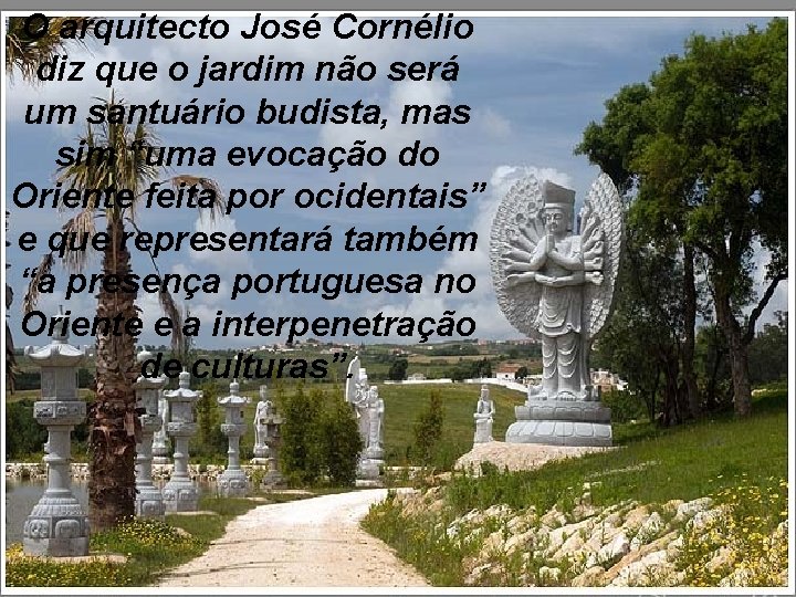 O arquitecto José Cornélio diz que o jardim não será um santuário budista, mas
