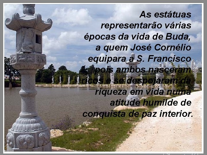 As estátuas representarão várias épocas da vida de Buda, a quem José Cornélio equipara