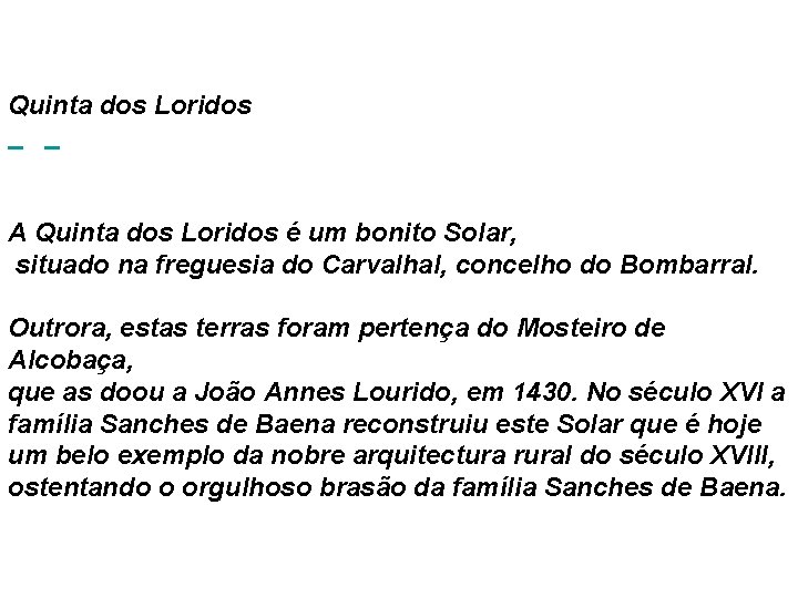 Quinta dos Loridos A Quinta dos Loridos é um bonito Solar, situado na freguesia