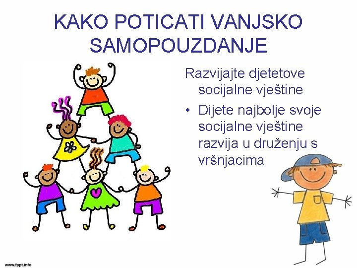 KAKO POTICATI VANJSKO SAMOPOUZDANJE Razvijajte djetetove socijalne vještine • Dijete najbolje svoje socijalne vještine