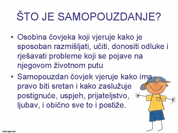 ŠTO JE SAMOPOUZDANJE? • Osobina čovjeka koji vjeruje kako je sposoban razmišljati, učiti, donositi