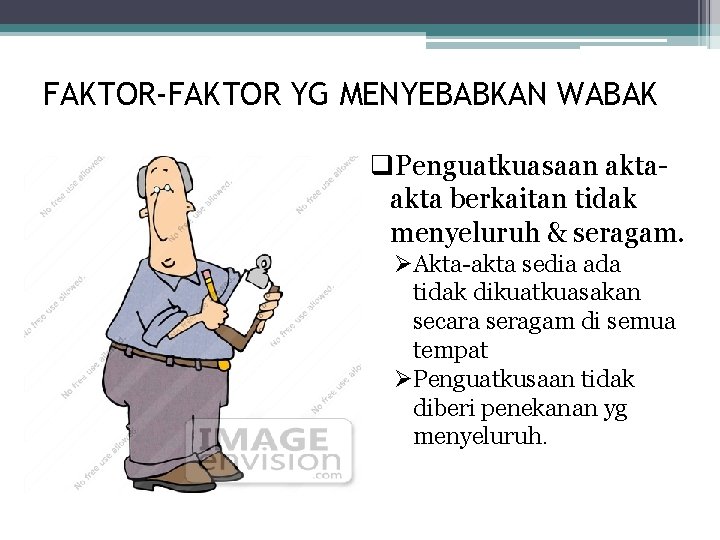 FAKTOR-FAKTOR YG MENYEBABKAN WABAK q. Penguatkuasaan akta berkaitan tidak menyeluruh & seragam. ØAkta-akta sedia