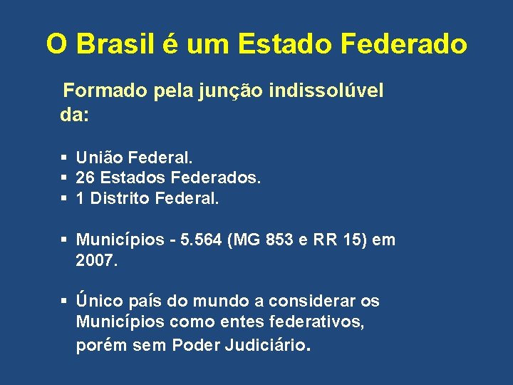 O Brasil é um Estado Federado Formado pela junção indissolúvel da: § União Federal.