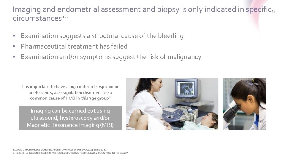 Imaging and endometrial assessment and biopsy is only indicated in specific circumstances 1, 2