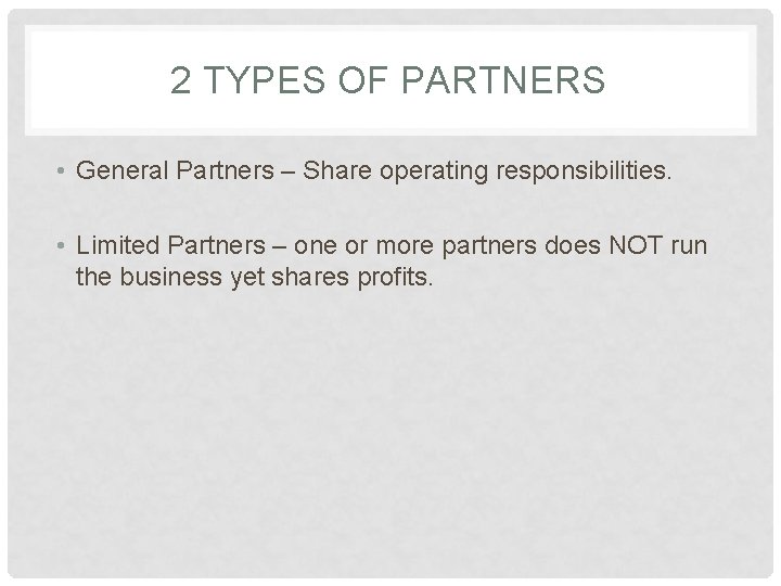 2 TYPES OF PARTNERS • General Partners – Share operating responsibilities. • Limited Partners