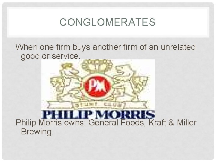 CONGLOMERATES When one firm buys another firm of an unrelated good or service. Philip