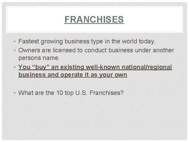 FRANCHISES • Fastest growing business type in the world today. • Owners are licensed