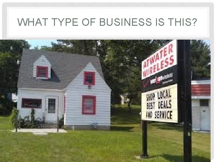 WHAT TYPE OF BUSINESS IS THIS? 