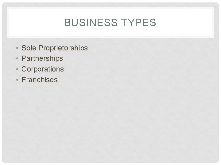 BUSINESS TYPES • • Sole Proprietorships Partnerships Corporations Franchises 