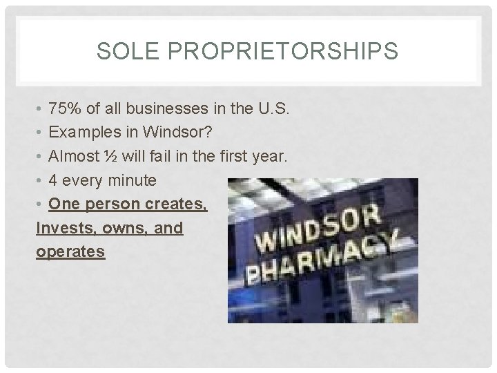 SOLE PROPRIETORSHIPS • 75% of all businesses in the U. S. • Examples in