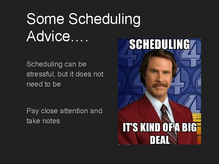 Some Scheduling Advice…. Scheduling can be stressful, but it does not need to be