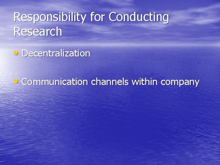 Responsibility for Conducting Research • Decentralization • Communication channels within company 