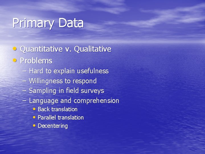 Primary Data • Quantitative v. Qualitative • Problems – – Hard to explain usefulness