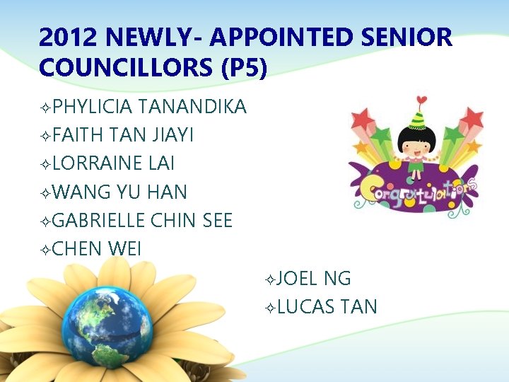 2012 NEWLY- APPOINTED SENIOR COUNCILLORS (P 5) ²PHYLICIA TANANDIKA ²FAITH TAN JIAYI ²LORRAINE LAI