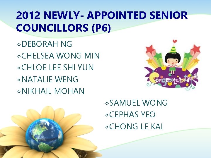 2012 NEWLY- APPOINTED SENIOR COUNCILLORS (P 6) ²DEBORAH NG ²CHELSEA WONG MIN ²CHLOE LEE