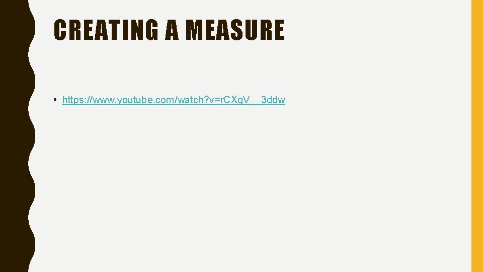 CREATING A MEASURE • https: //www. youtube. com/watch? v=r. CXg. V__3 ddw 